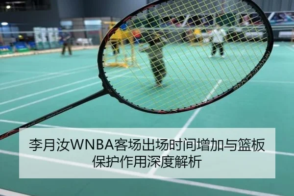 李月汝WNBA客场出场时间增加与篮板保护作用深度解析